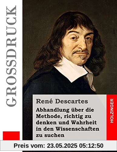 Abhandlung über die Methode, richtig zu denken und Wahrheit in den Wissenschaften zu suchen (Großdruck)