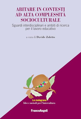 Abitare in contesti ad alta complessità socioculturale. Sguardi interdisciplinari e ambiti di ricerca per il lavoro educativo (La melagrana. Ricerche e progetti per l'intercultura) von Franco Angeli