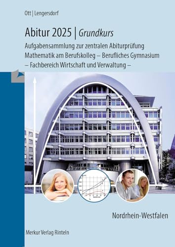 Abitur 2025 - Grundkurs - Aufgabensammlung zur zentralen Abiturprüfung: Mathematik am Berufskolleg - Berufliches Gymnasium - Fachbereich Wirtschaft und Verwaltung - von Merkur Rinteln