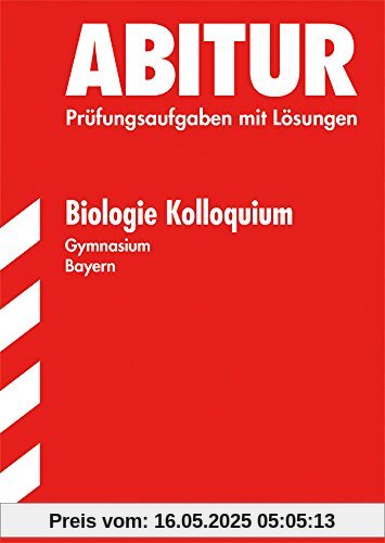 Abitur-Prüfungsaufgaben Gymnasium Bayern. Mit Lösungen / Biologie Kolloquium