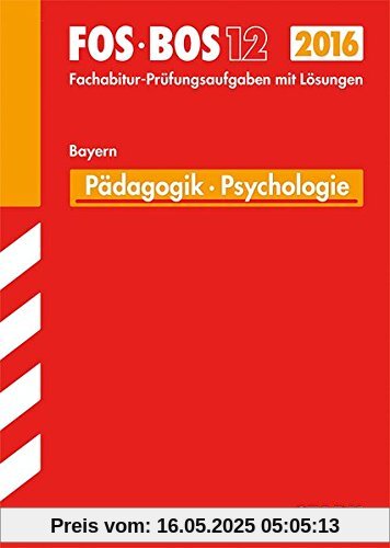 Abiturprüfung FOS/BOS Bayern - Pädagogik/Psychologie 12. Klasse Abiturprüfung FOS/BOS Bayern - Pädagogik/Psychologie 12. Klasse