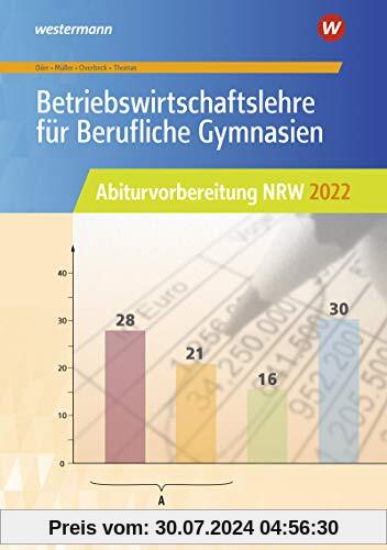 Abiturvorbereitung Berufliche Gymnasien in Nordrhein-Westfalen: Betriebswirtschaftslehre für Berufliche Gymnasien: Abiturvorbereitung NRW 2022: Arbeitsheft