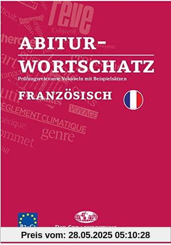 Abiturwortschatz Französisch: Prüfungsrelevante Vokabeln mit Beispielsätzen Abiturwortschatz Französisch: Prüfungsrelevante Vokabeln mit Beispielsätzen