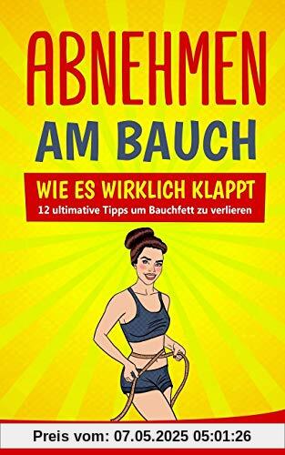 Abnehmen am Bauch: WIE ES WIRKLICH KLAPPT - 12 ultimative Tipps um Bauchfett zu verlieren