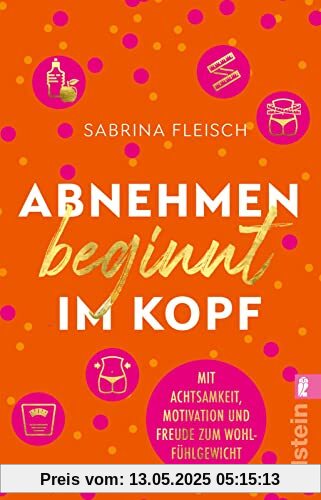 Abnehmen beginnt im Kopf: Mit Achtsamkeit, Motivation und Freude zum Wohlfühlgewicht | Mit einer positiven inneren Einstellung zum intuitiven Essen