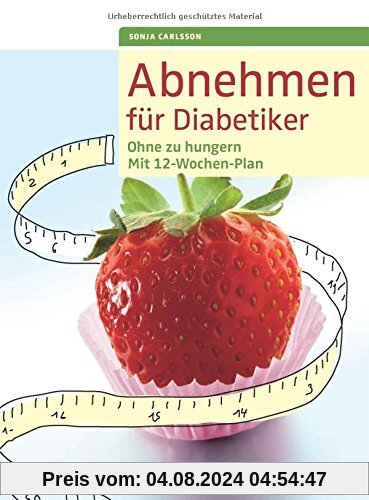 Abnehmen für Diabetiker: Ohne zu hungern - Mit 12-Wochen-Plan