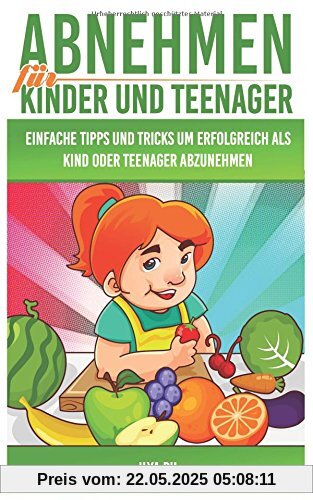 Abnehmen für Kinder und Teenager: Einfache Tipps und Tricks, um erfolgreich als Kind oder Teenager abzunehmen!