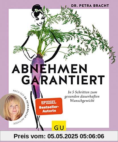 Abnehmen garantiert: In 5 Schritten zum gesunden dauerhaften Wunschgewicht (GU Einzeltitel Gesunde Ernährung)