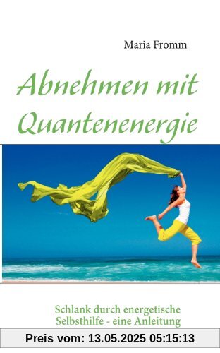 Abnehmen mit Quantenenergie: Schlank durch energetische Selbsthilfe - eine Anleitung Abnehmen mit Quantenenergie: Schlank durch energetische Selbsthilfe - eine Anleitung
