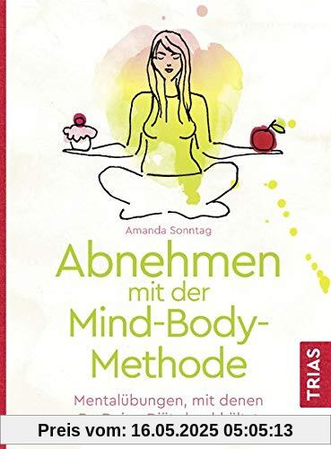 Abnehmen mit der Mind-Body-Methode: Mentalübungen, mit denen Du Deine Diät durchhältst