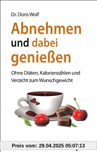 Abnehmen und dabei genießen: Ohne Diäten, Kalorienzählen und Verzicht zum Wunschgewicht