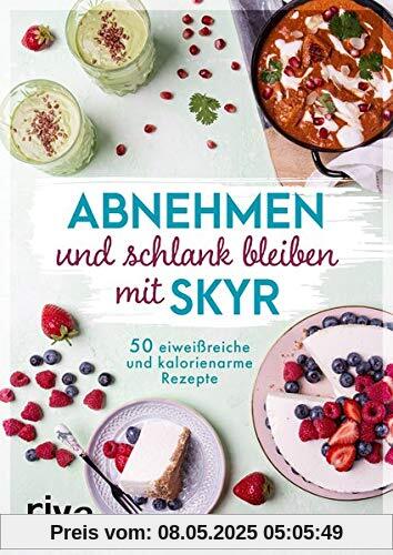 Abnehmen und schlank bleiben mit Skyr: 50 eiweißreiche und kalorienarme Rezepte