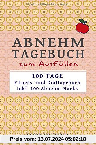 Abnehmtagebuch zum Ausfüllen: 100 Tage Fitness- und Diättagebuch inkl. 100 Abnehm-Hacks