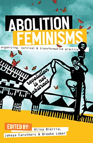 Abolition Feminisms Vol. 1: Organizing, Survival, and Transformative Practice Abolition Feminisms Vol. 1: Organizing, Survival, and Transformative Practice