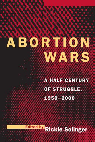 Abortion Wars: A Half Century of Struggle, 1950–2000: A Half Century of Struggle, 1950a 2000 von University of California Press