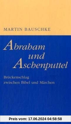 Abraham und Aschenputtel: Brückenschlag zwischen Bibel und Märchen