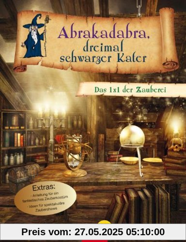 Abrakadabra, dreimal schwarzer Kater: Das 1 x 1 der Zauberei. Zauberbuch für Kinder ab 8 Jahren