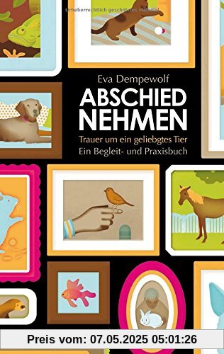 Abschied nehmen - Trauer um ein geliebtes Tier: Ein Begleit- und Praxisbuch