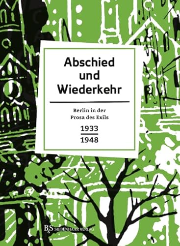 Abschied und Wiederkehr: Berlin in der Prosa des Exils 1933-1948 (Berlin in Prosa: Eine kleine Stadtgeschichte in Geschichten) von B&S Siebenhaar Verlag