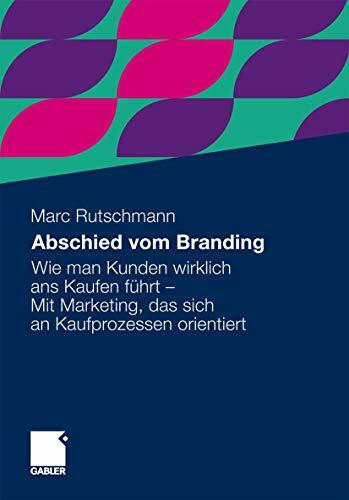 Abschied vom Branding: Wie man Kunden wirklich ans Kaufen führt - Mit Marketing, das sich an K... Abschied vom Branding: Wie man Kunden wirklich ans Kaufen führt - Mit Marketing, das sich an K...