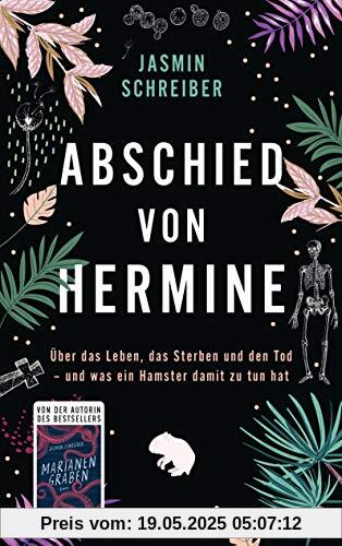 Abschied von Hermine: Über das Leben, das Sterben und den Tod – und was ein Hamster damit zu tun hat - Von der Autorin des Bestsellers „Marianengraben“