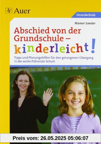 Abschied von der Grundschule - kinderleicht!: Tipps und Planungshilfen für den gelungenen Übergang in die weiterführende Schule