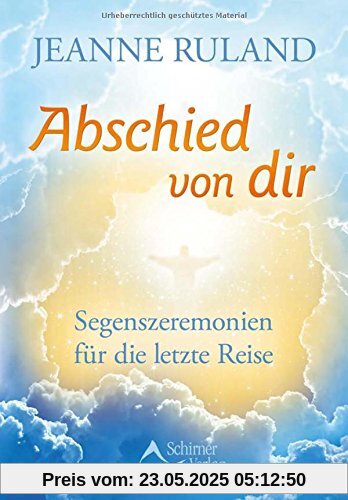 Abschied von dir: Segenszeremonien für die letzte Reise Abschied von dir: Segenszeremonien für die letzte Reise