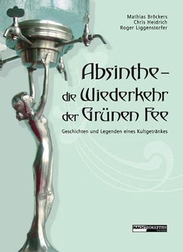 Absinthe - Die Wiederkehr der Grünen Fee: Geschichten und Legenden eines Kultgetränkes Absinthe - Die Wiederkehr der Grünen Fee: Geschichten und Legenden eines Kultgetränkes von Nachtschatten Verlag