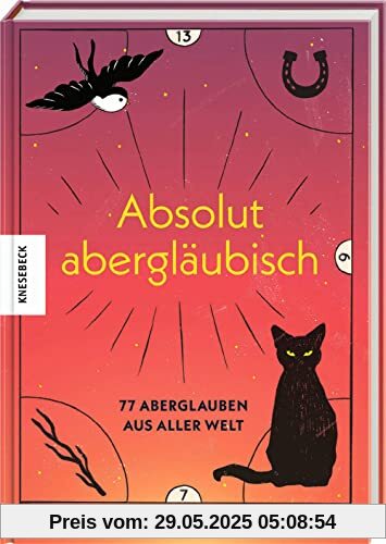 Absolut abergläubisch: 77 Aberglauben aus aller Welt Absolut abergläubisch: 77 Aberglauben aus aller Welt