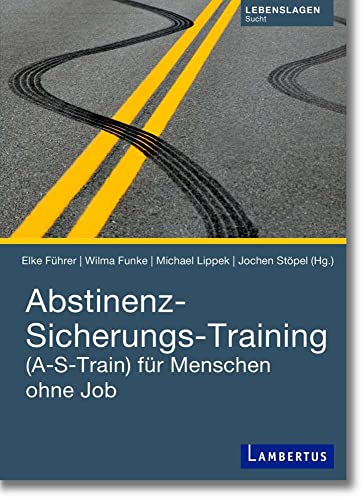 Abstinenz-Sicherungs-Training: (A-S-Train) für Menschen ohne Job von Lambertus-Verlag