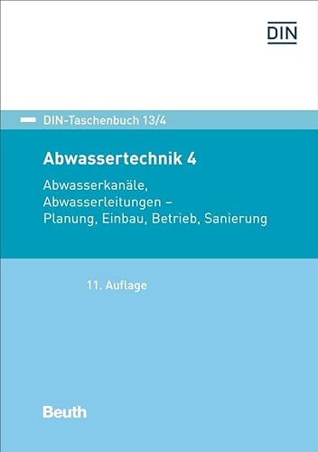Abwassertechnik 4: Abwasserkanäle, Abwasserleitungen Planung, Verlegung, Betrieb, Sanierung (DIN-Taschenbuch)