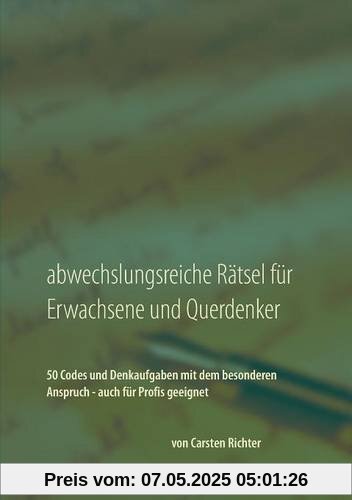 Abwechslungsreiche Rätsel für Erwachsene und Querdenker: 50 Codes und Denkaufgaben mit dem besonderen Anspruch - auch für Profis geeignet