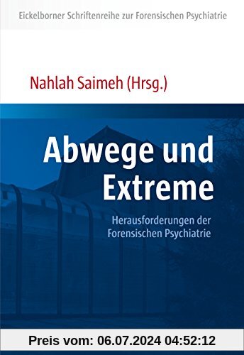 Abwege und Extreme: Herausforderungen der Forensischen Psychiatrie (Eickelborner Schriftenreihe zur Forensischen Psychiatrie)
