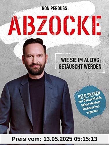Abzocke: Wie Sie im Alltag getäuscht werden - Geld sparen mit Deutschlands bekanntestem Verbraucherexperten Abzocke: Wie Sie im Alltag getäuscht werden - Geld sparen mit Deutschlands bekanntestem Verbraucherexperten