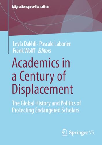 Academics in a Century of Displacement: The Global History and Politics of Protecting Endangered Scholars (Migrationsgesellschaften) von Springer VS
