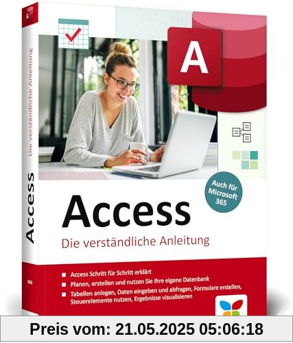 Access: Schritt für Schritt erklärt. Die verständliche Anleitung, aktuell zu Access 2021 und für Microsoft 365 Access: Schritt für Schritt erklärt. Die verständliche Anleitung, aktuell zu Access 2021 und für Microsoft 365