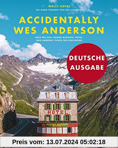 Accidentally Wes Anderson (Deutsche Ausgabe): Orte wie aus »Grand Budapest Hotel« und anderen Filmen des Regisseurs