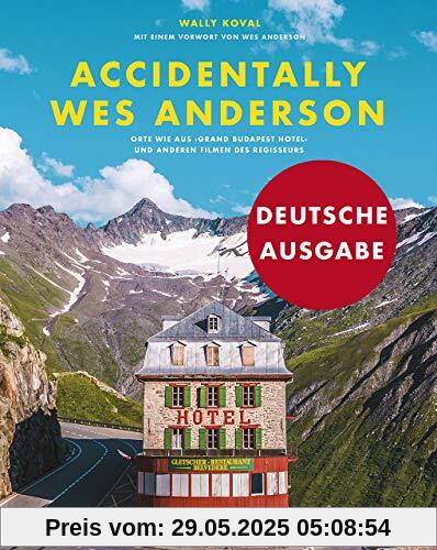 Accidentally Wes Anderson (Deutsche Ausgabe): Orte wie aus »Grand Budapest Hotel« und anderen Filmen des Regisseurs