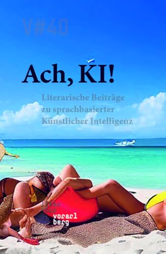 Ach, KI!: Literarische Beiträge zu sprachbasierter Künstlicher Intelligenz von edition V