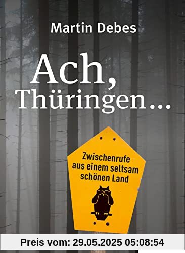 Ach, Thüringen ...: Zwischenrufe aus einem seltsam schönen Land Ach, Thüringen ...: Zwischenrufe aus einem seltsam schönen Land