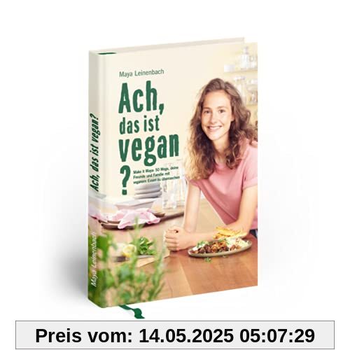 Ach, das ist vegan?: Make it Maya: 50 Wege, deine Freunde und Familie mit veganem Essen zu überraschen Ach, das ist vegan?: Make it Maya: 50 Wege, deine Freunde und Familie mit veganem Essen zu überraschen
