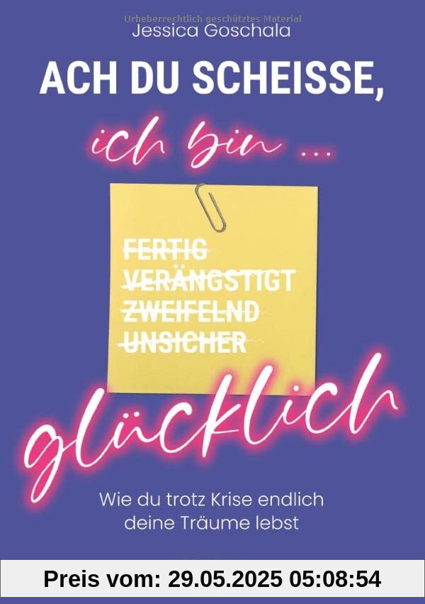 Ach du Scheiße, ich bin glücklich: Wie du trotz Krise endlich deine Träume lebst