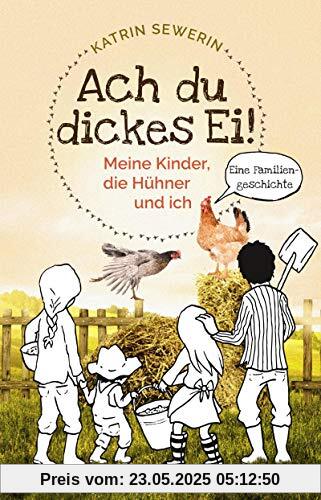 Ach du dickes Ei! - Meine Kinder, die Hühner und ich -: Eine Familiengeschichte