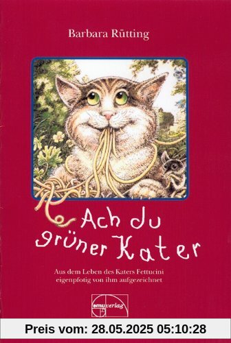 Ach du grüner Kater: Aus dem Leben des Katers Fettucini eigenpfotig von ihm aufgezeichnet Ach du grüner Kater: Aus dem Leben des Katers Fettucini eigenpfotig von ihm aufgezeichnet