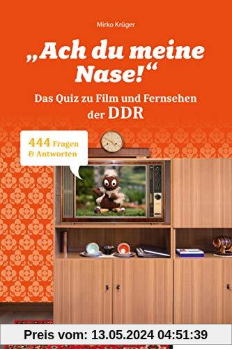 Ach du meine Nase!: Das Quiz zu Film und Fernsehen in der DDR. 444 Fragen & Antworten