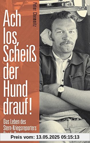 Ach los, scheiß der Hund drauf!: Das Leben des Stern-Kriegsreporters Randy Braumann Ach los, scheiß der Hund drauf!: Das Leben des Stern-Kriegsreporters Randy Braumann