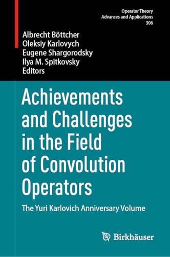 Achievements and Challenges in the Field of Convolution Operators: The Yuri Karlovich Anniversary Volume (Operator Theory: Advances and Applications, 306, Band 306) von Birkhäuser