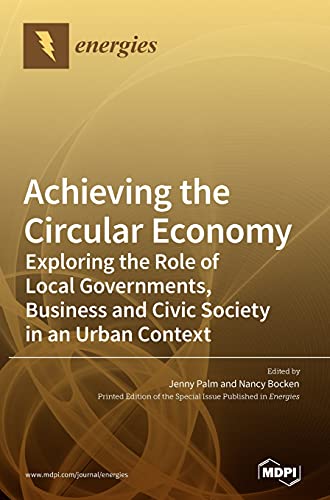 Achieving the Circular Economy: Exploring the Role of Local Governments, Business and Civic Society in an Urban Context von MDPI AG