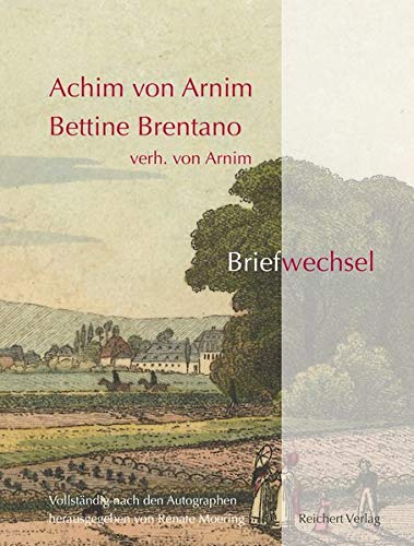 Achim von Arnim ― Bettine Brentano verh. von Arnim. Briefwechsel: Vollständig nach den Autographen