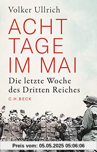 Acht Tage im Mai: Die letzte Woche des Dritten Reiches